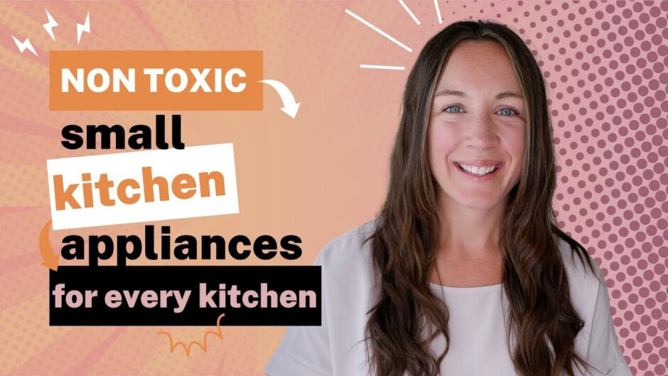 Non Toxic Small Kitchen Appliances for Every Kitchen