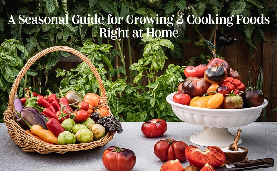 A Seasonal Guide for Growing & Cooking Foods Right at Home