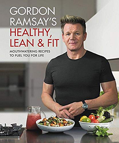 Gordon Ramsay's Healthy, Lean & Fit: Mouthwatering Recipes to Fuel healthy cooking