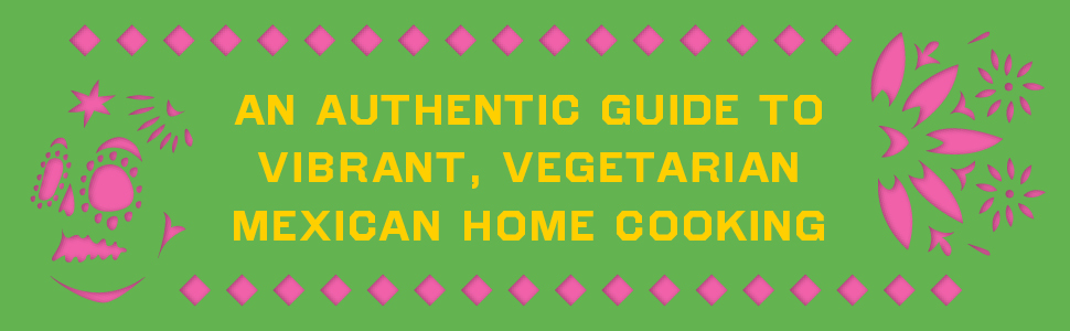 The Mexican Vegetarian Cookbook: 400 authentic everyday recipes for the home cook