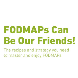 FODMAPs can be our friends! The recipes and strategy you need to master and enjoy FODMAPs.